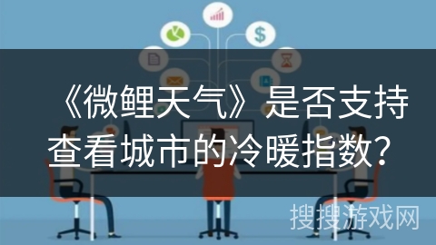 《微鲤天气》是否支持查看城市的冷暖指数？