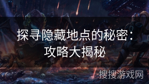 探寻隐藏地点的秘密：攻略大揭秘