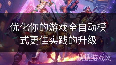 优化你的游戏全自动模式更佳实践的升级 优化你的游戏全自动模式更佳实践的升级