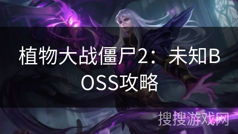 植物大战僵尸2：未知BOSS攻略