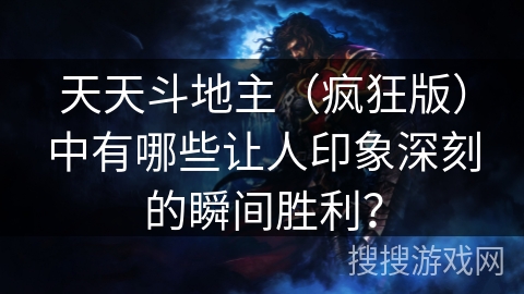 天天斗地主（疯狂版）中有哪些让人印象深刻的瞬间胜利？