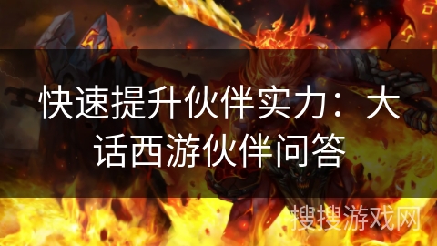 快速提升伙伴实力：大话西游伙伴问答