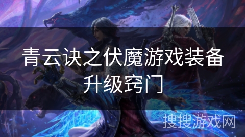 青云诀之伏魔游戏装备升级窍门
