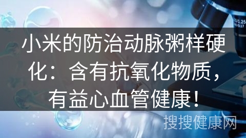 小米的防治动脉粥样硬化：含有抗氧化物质，有益心血管健康！