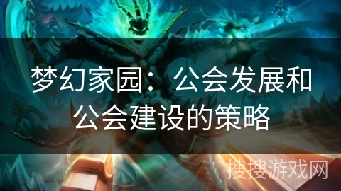 梦幻家园：公会发展和公会建设的策略