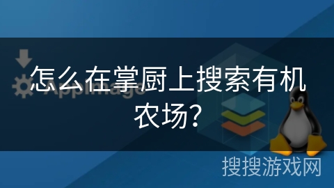 怎么在掌厨上搜索有机农场？