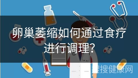 卵巢萎缩如何通过食疗进行调理？