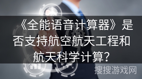 《全能语音计算器》是否支持航空航天工程和航天科学计算？
