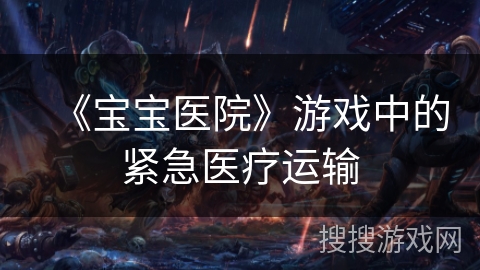 《宝宝医院》游戏中的紧急医疗运输