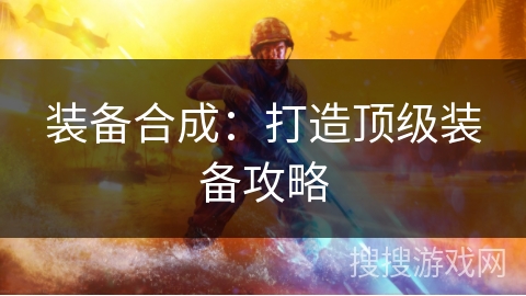 装备合成：打造顶级装备攻略