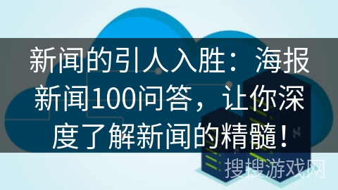 新闻的引人入胜：海报新闻100问答，让你深度了解新闻的精髓！