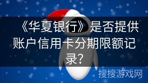 《华夏银行》是否提供账户信用卡分期限额记录？