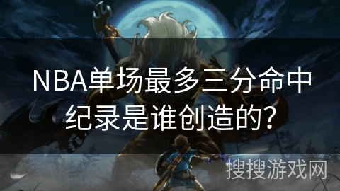 NBA单场最多三分命中纪录是谁创造的？