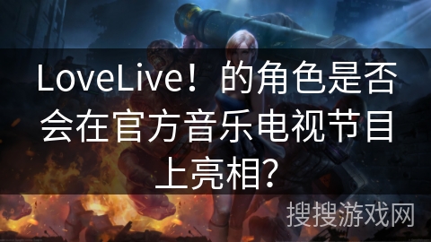 LoveLive！的角色是否会在官方音乐电视节目上亮相？