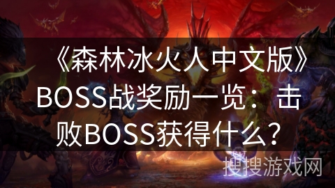 《森林冰火人中文版》BOSS战奖励一览：击败BOSS获得什么？