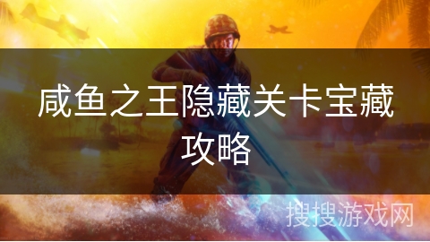 咸鱼之王隐藏关卡宝藏攻略