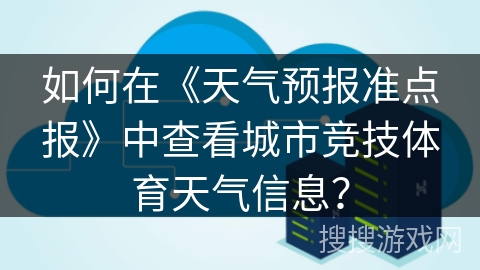 如何在《天气预报准点报》中查看城市竞技体育天气信息？