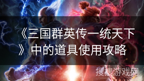 《三国群英传一统天下》中的道具使用攻略