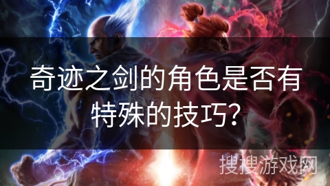 奇迹之剑的角色是否有特殊的技巧？