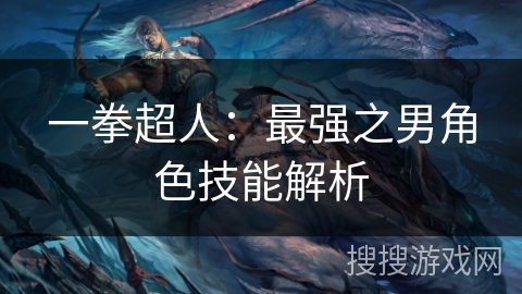 一拳超人：最强之男角色技能解析