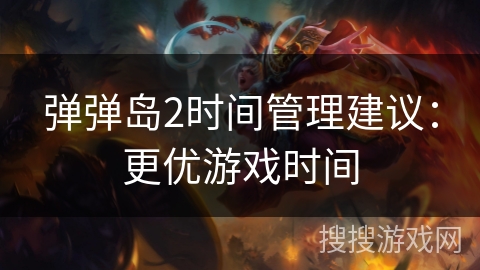 弹弹岛2时间管理建议：更优游戏时间
