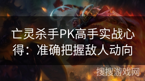 亡灵杀手PK高手实战心得：准确把握敌人动向