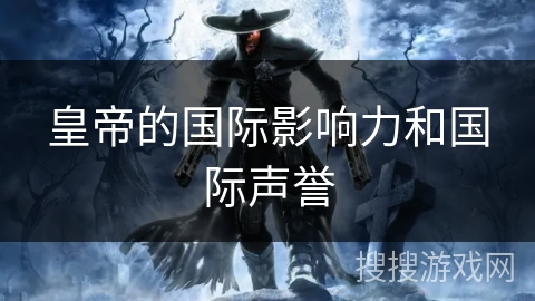 皇帝的国际影响力和国际声誉