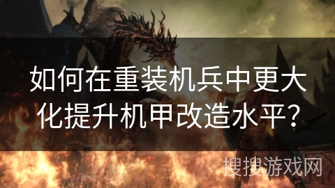 如何在重装机兵中更大化提升机甲改造水平？