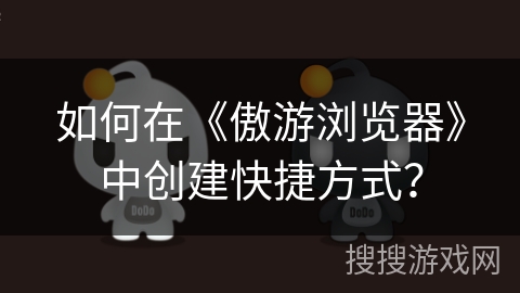如何在《傲游浏览器》中创建快捷方式？