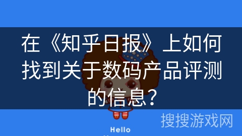 在《知乎日报》上如何找到关于数码产品评测的信息? 在《知乎日报》上如何找到关于数码产品评测的信息?