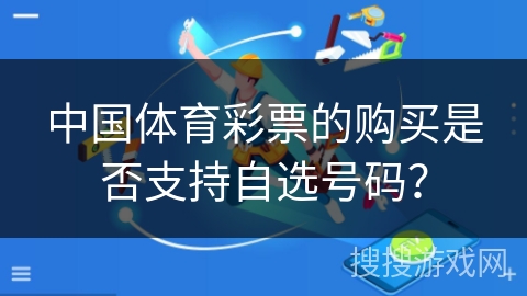 中国体育彩票的购买是否支持自选号码？