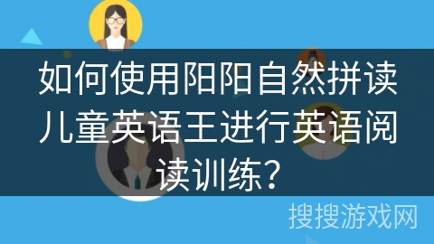 如何使用阳阳自然拼读儿童英语王进行英语阅读训练？
