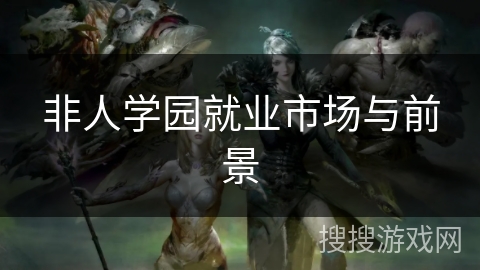 非人学园就业市场与前景 非人学园就业市场与前景