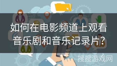 如何在电影频道上观看音乐剧和音乐记录片? 如何在电影频道上观看音乐剧和音乐记录片?