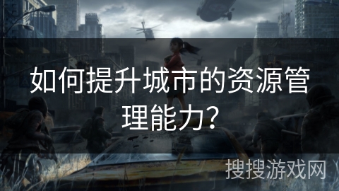 如何提升城市的资源管理能力？