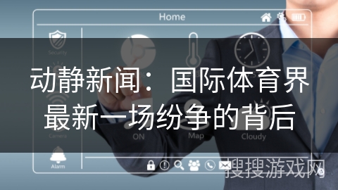 动静新闻：国际体育界最新一场纷争的背后