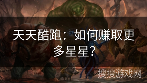 天天酷跑：如何赚取更多星星？