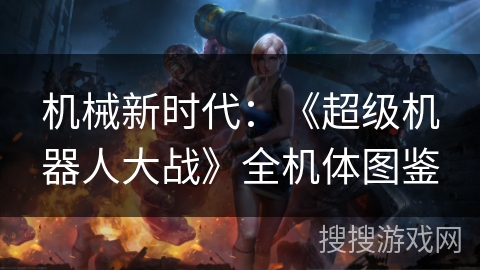机械新时代：《超级机器人大战》全机体图鉴