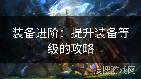 装备进阶：提升装备等级的攻略