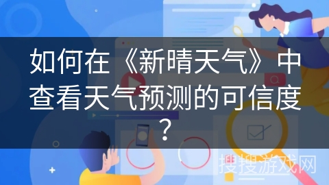 如何在《新晴天气》中查看天气预测的可信度？
