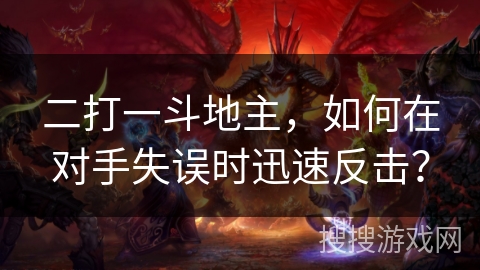 二打一斗地主，如何在对手失误时迅速反击？