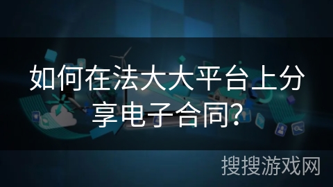 如何在法大大平台上分享电子合同？