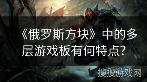 《俄罗斯方块》中的多层游戏板有何特点？