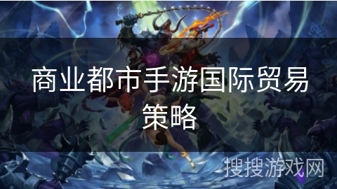 商业都市手游国际贸易策略
