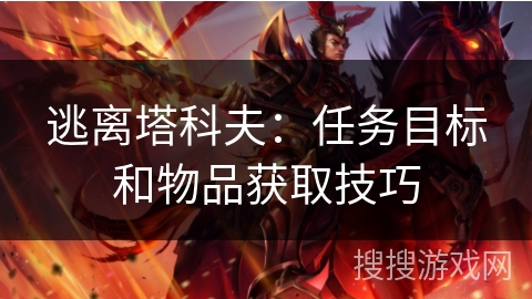逃离塔科夫：任务目标和物品获取技巧