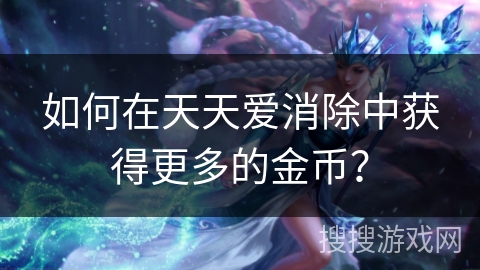 如何在天天爱消除中获得更多的金币？