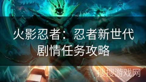 火影忍者：忍者新世代剧情任务攻略