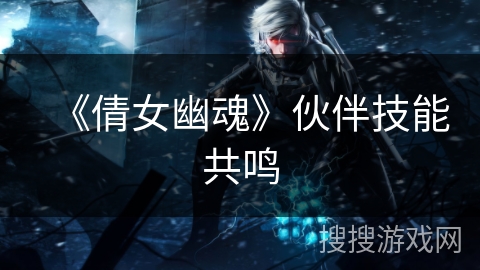 《倩女幽魂》伙伴技能共鸣