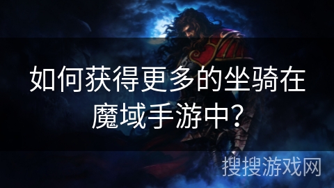 如何获得更多的坐骑在魔域手游中？