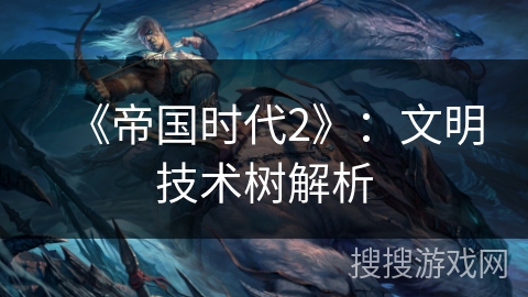 《帝国时代2》：文明技术树解析